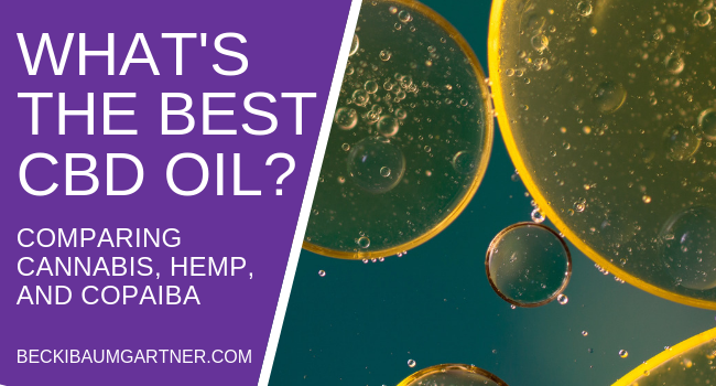 What's the Best CBD Oil? Comparing Cannabis, Hemp, and Copaiba