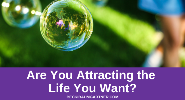 Are You Attracting the Life You Want? ~ Your Holistic Life Coach