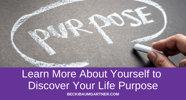 Learn More About Yourself to Discover Your Life Purpose