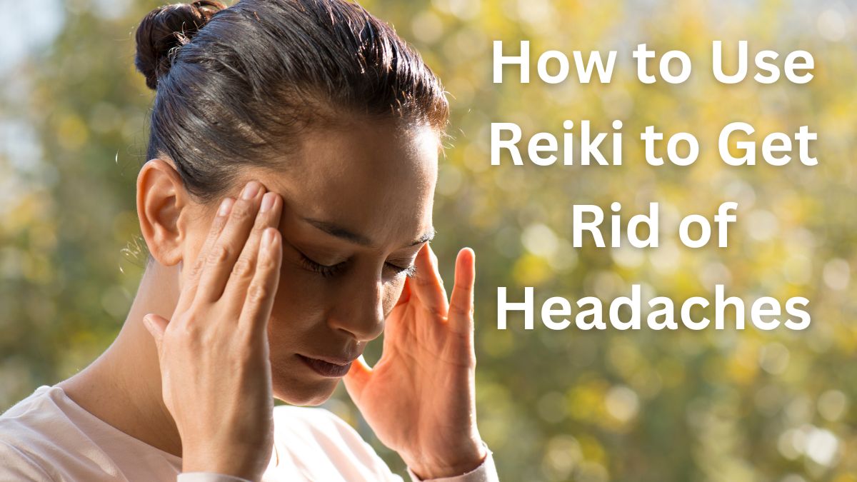 How to Use Reiki to Get Rid of Headaches