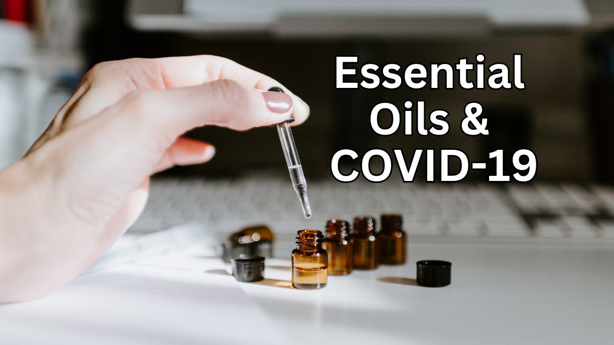 Essential Oils and COVID-19: Harnessing the Power of Essential Oils