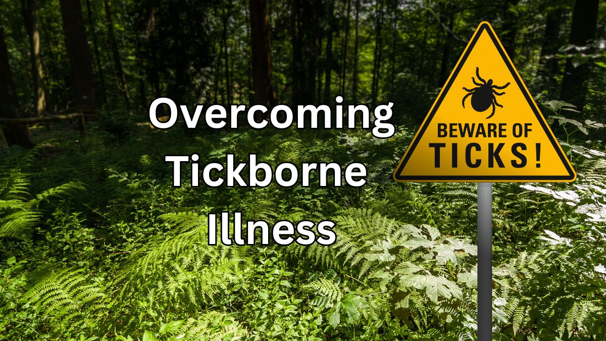 My Journey with Tickborne Illness and How I Overcame It